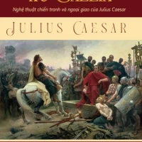 Cuộc chiến xứ Gallia - Nghệ thuật chiến tranh và ngoại giao của Julius Caesar